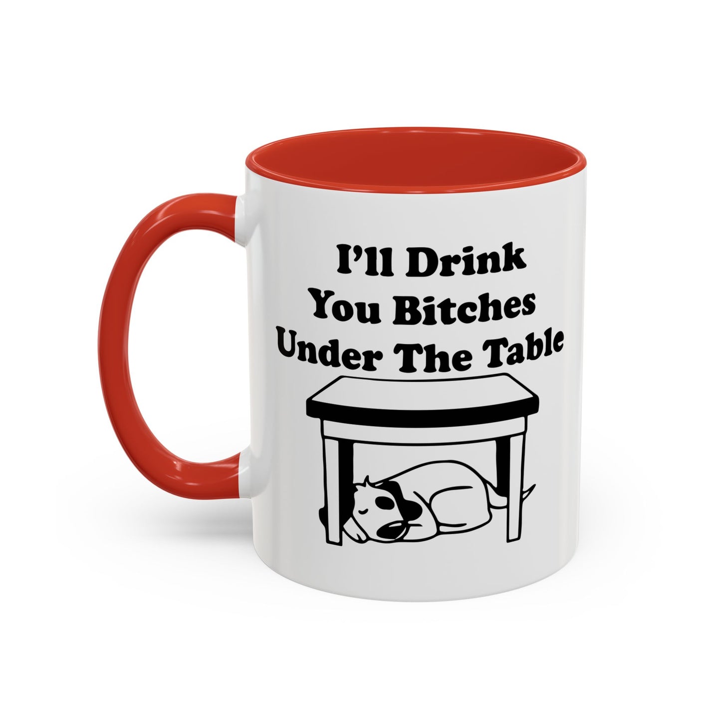 I'LL DRINK YOU BITCHES UNDER THE TABLE Accent BiColor Funny Sarcastic Mug