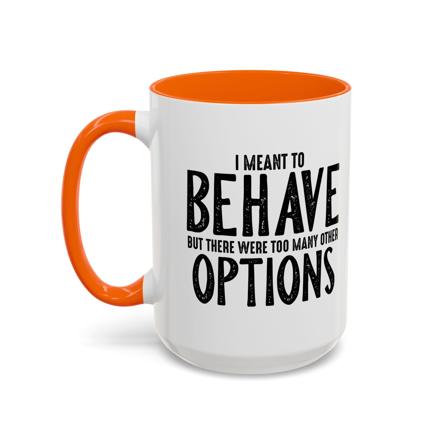 I MEANT TO BEHAVE Accent BiColor Funny Sarcastic Mug