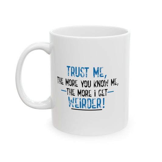 THE MORE I GET WEIRDER FUNNY SARCASTIC WHITE MUG