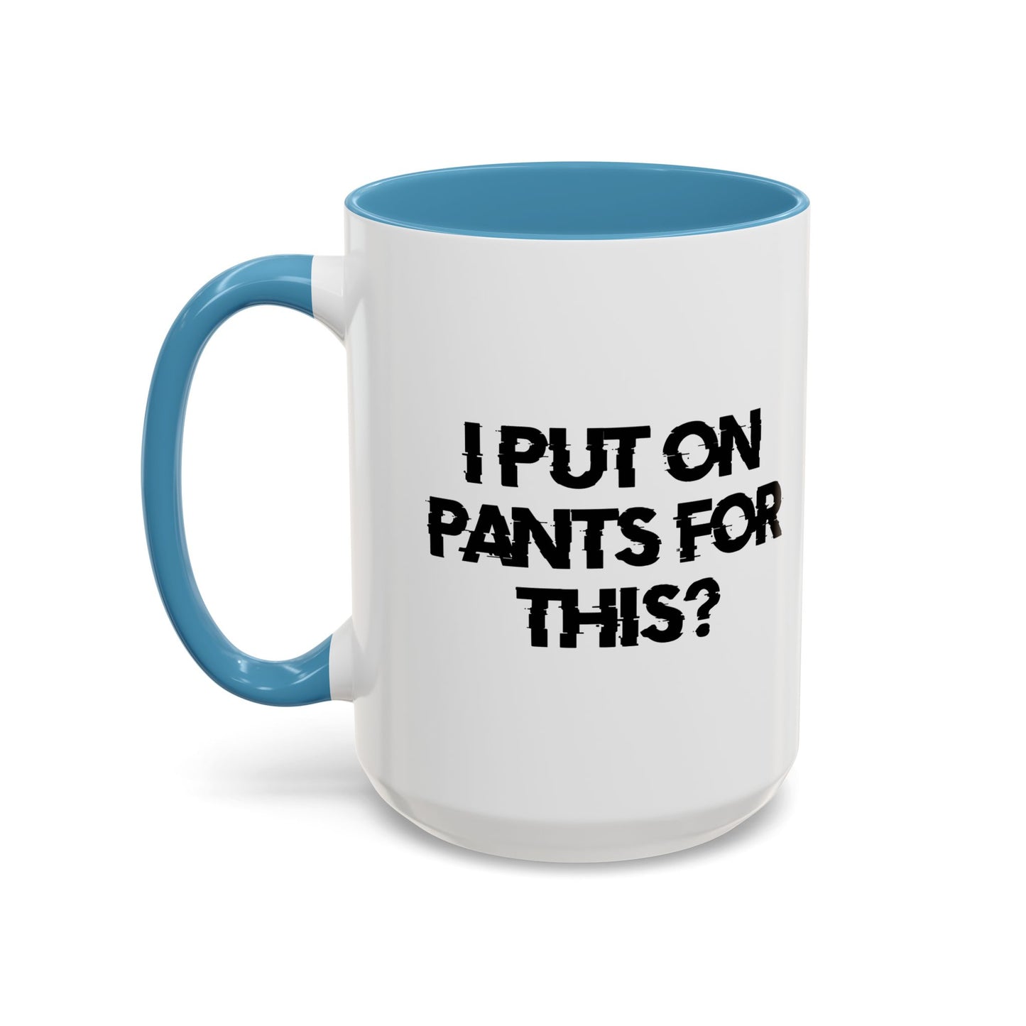 I PUT ON PANTS FOR THIS? Accent BiColor Funny Sarcastic Mug