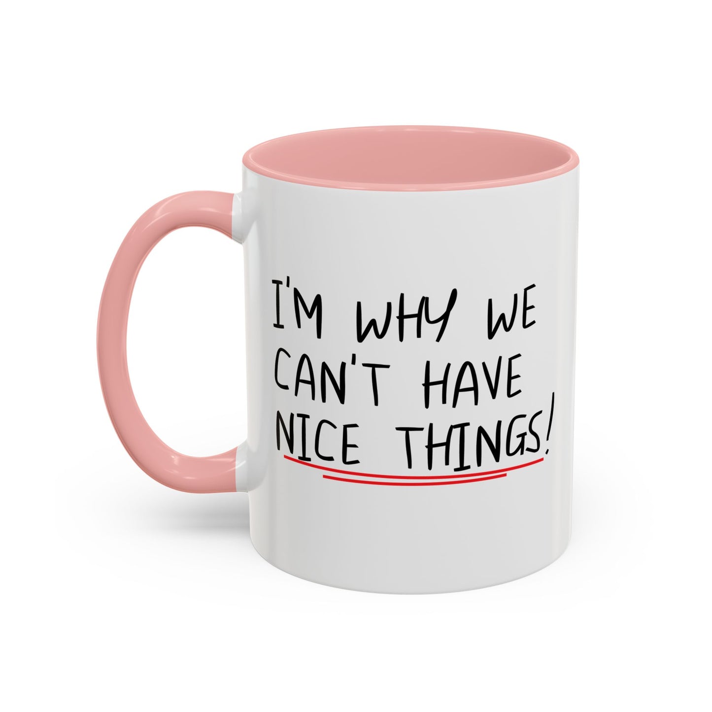 I'M WHY WE CAN'T HAVE NICE THINGS Accent BiColor Funny Sarcastic Mug