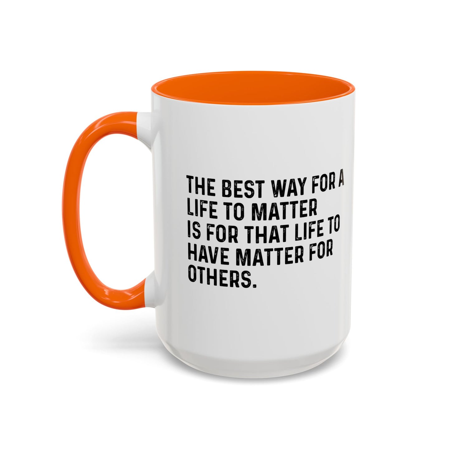 THE BEST WAY FOR A LIFE TO MATTER Accent BiColor Funny Sarcastic Mug