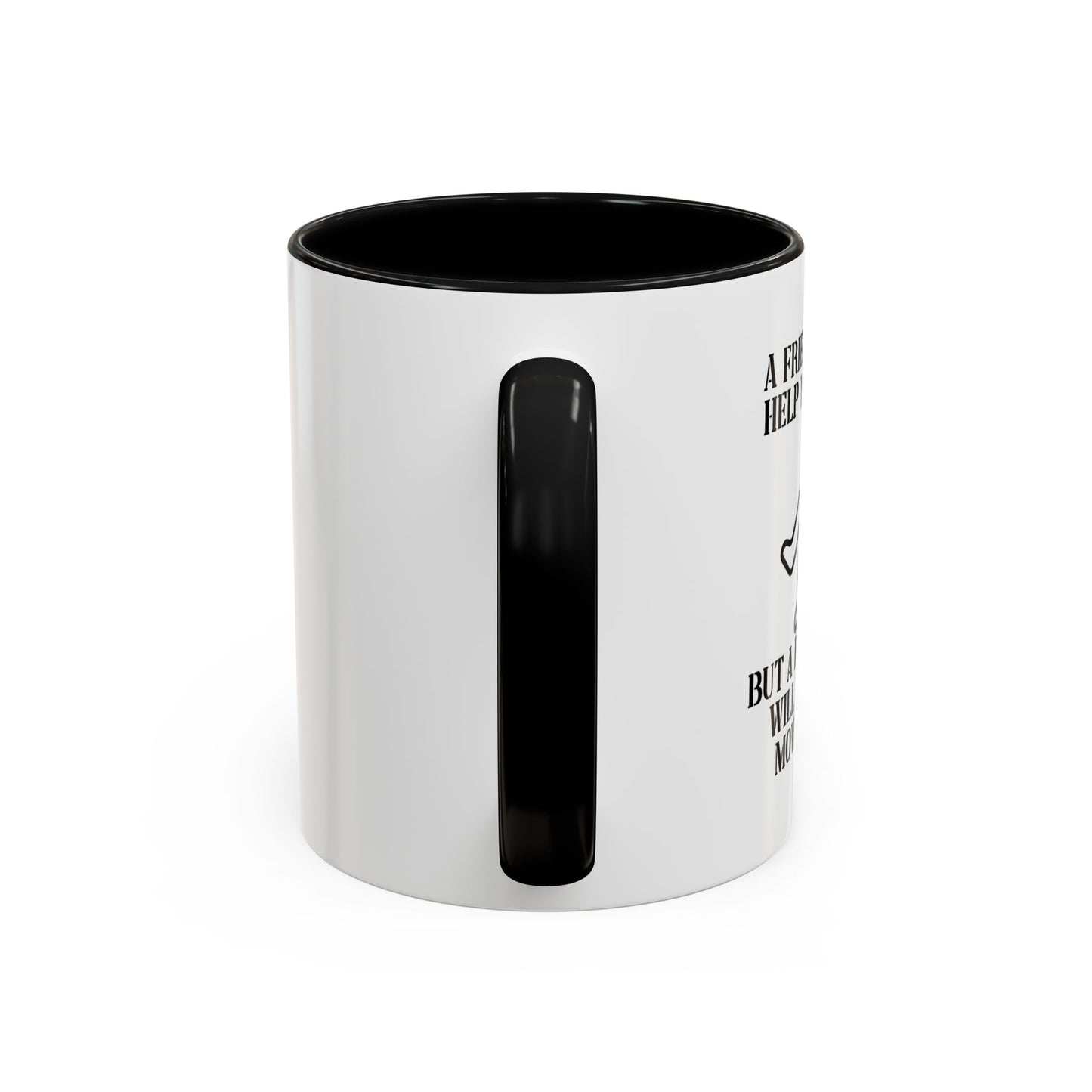 A FRIEND WILL HELP YOU MOVE Accent BiColor Funny Sarcastic Mug