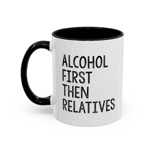 ALCOHOL FIRST THEN RELATIVES Accent BiColor Funny Sarcastic Mug