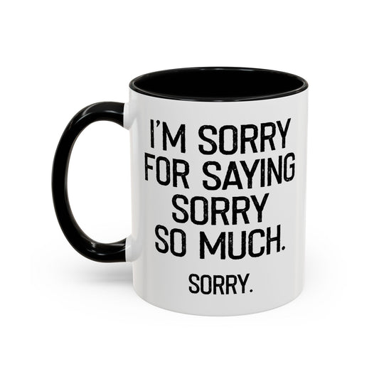 I'M SORRY FOR SAYING SORRY SO MUCH. Accent BiColor Funny Sarcastic Mug