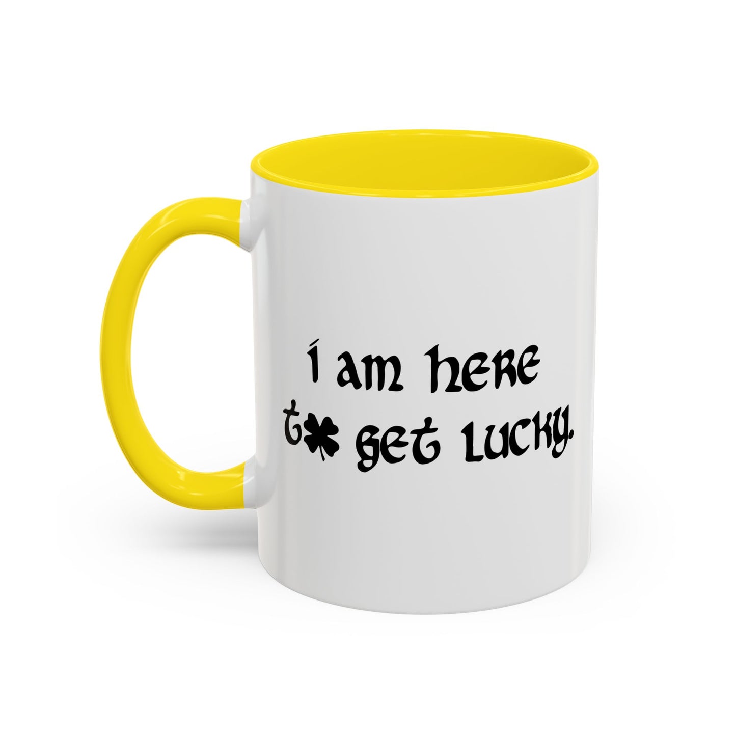 I AM HERE TO GET LUCKY Accent BiColor Funny Sarcastic Mug