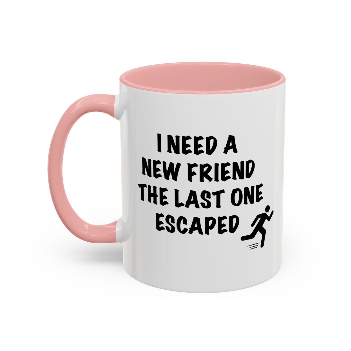 I NEED A NEW FRIEND THE LAST ONE ESCAPED Accent BiColor Funny Sarcastic Mug