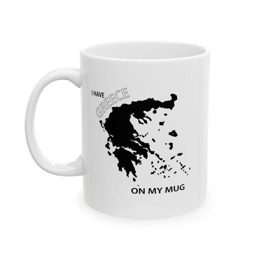 I HAVE GREECE ON MY MUG FUNNY SARCASTIC WHITE MUG