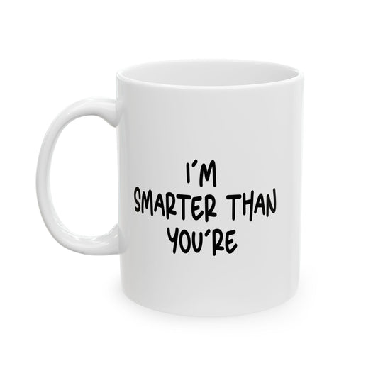 I'M SMARTER THANK YOU'RE FUNNY SARCASTIC WHITE MUG