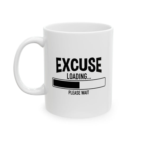 EXCUSE LOADING... FUNNY SARCASTIC WHITE MUG