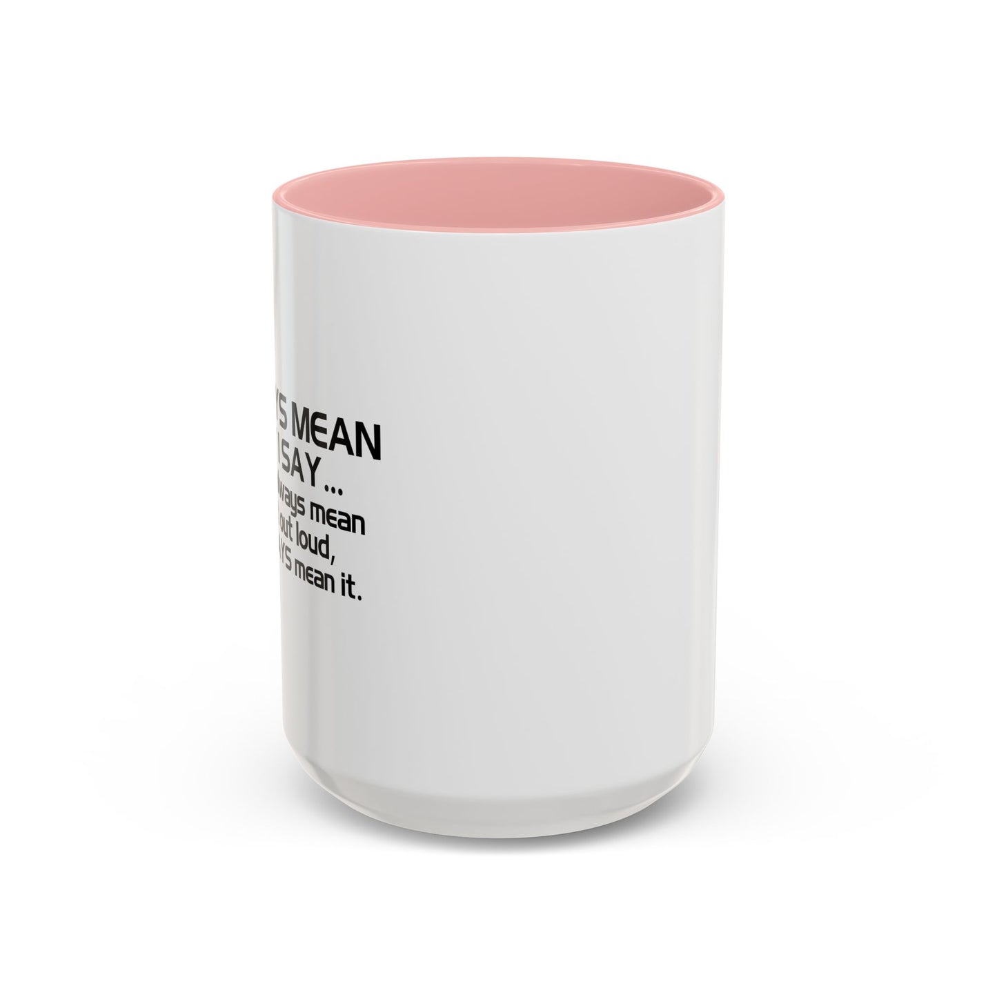 I ALWAYS MEAN WHAT I SAY Accent BiColor Funny Sarcastic Mug