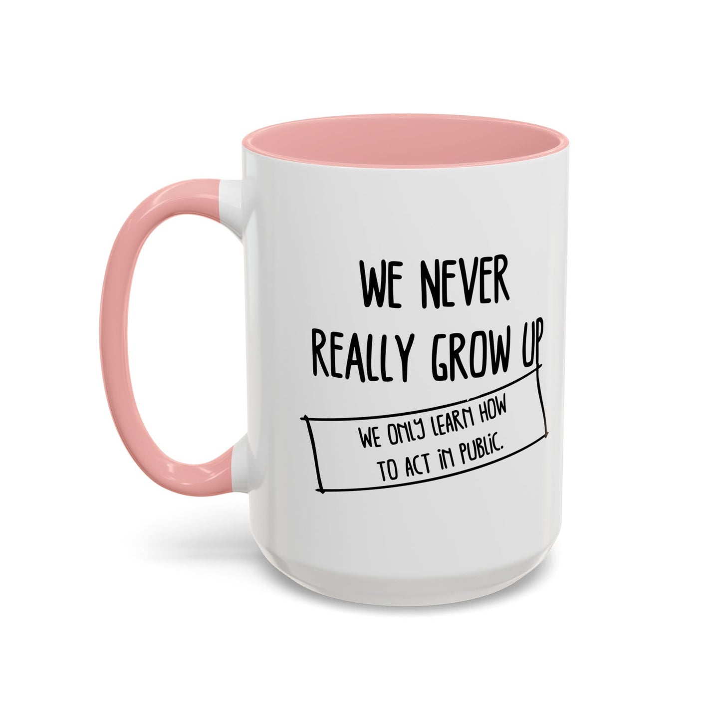 WE NEVER REALLY GROW UP WE ONLY LEARN TO ACT IN PUBLIC Accent BiColor Funny Sarcastic Mug