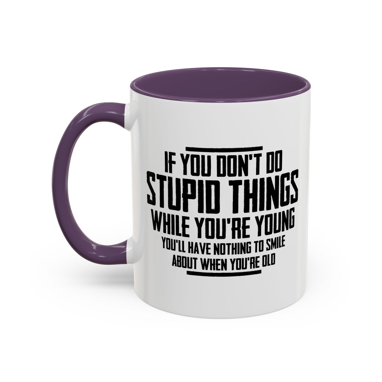 IF YOU DON'T DO STUPID THINGS Accent BiColor Funny Sarcastic Mug