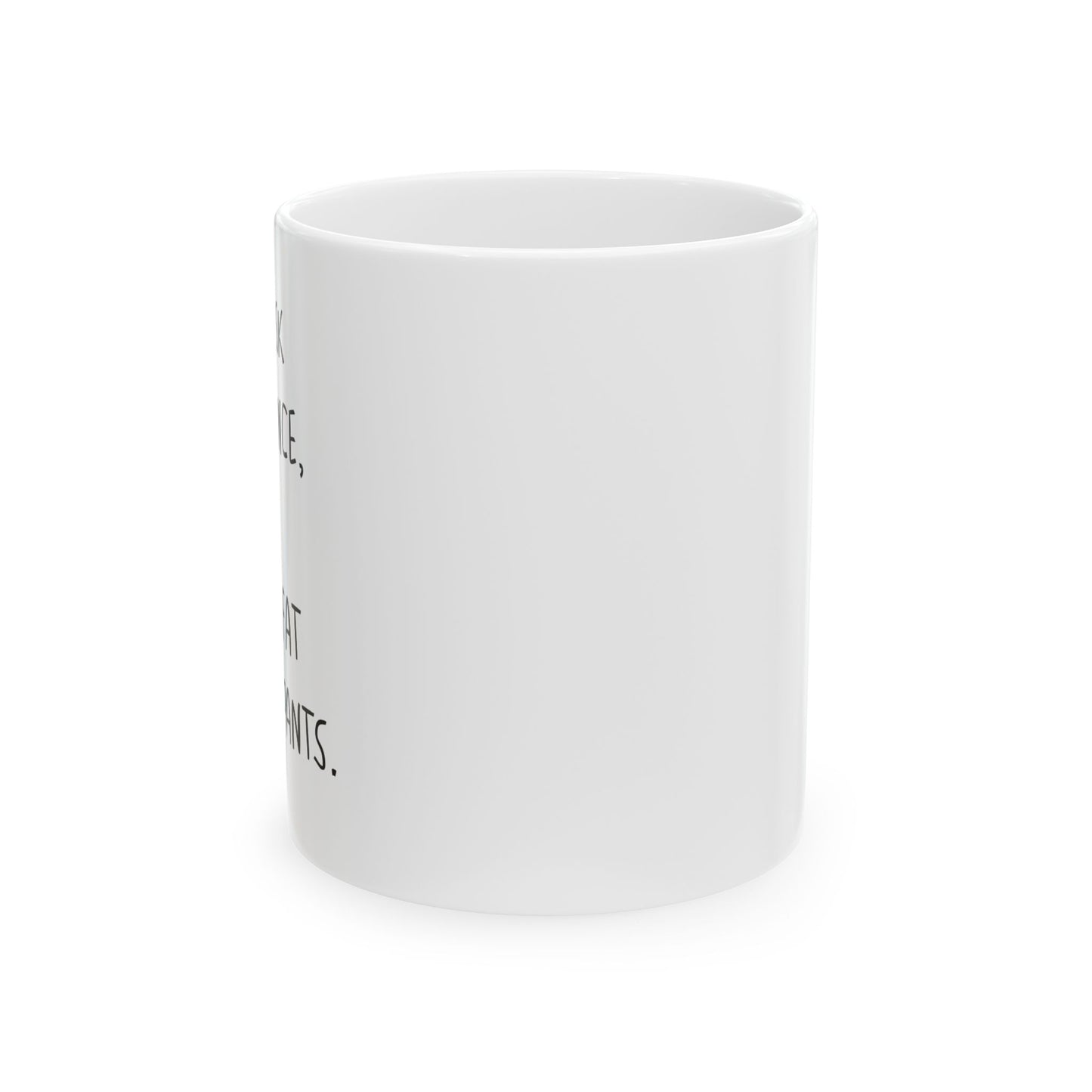 I DIDN'T ASK YOU TO DANCE, I SAID YOU LOOK FAT IN THOSE PANTS. FUNNY SARCASTIC WHITE MUG