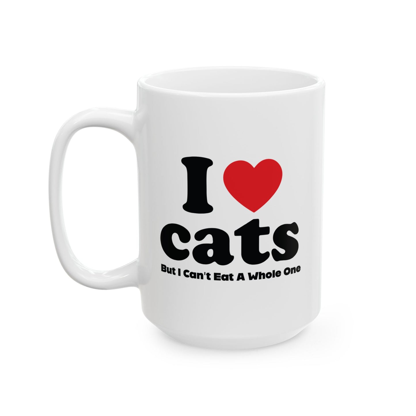 I LOVE CATS, BUT I CAN'T EAT A WHOLE ONE FUNNY SARCASTIC WHITE MUG