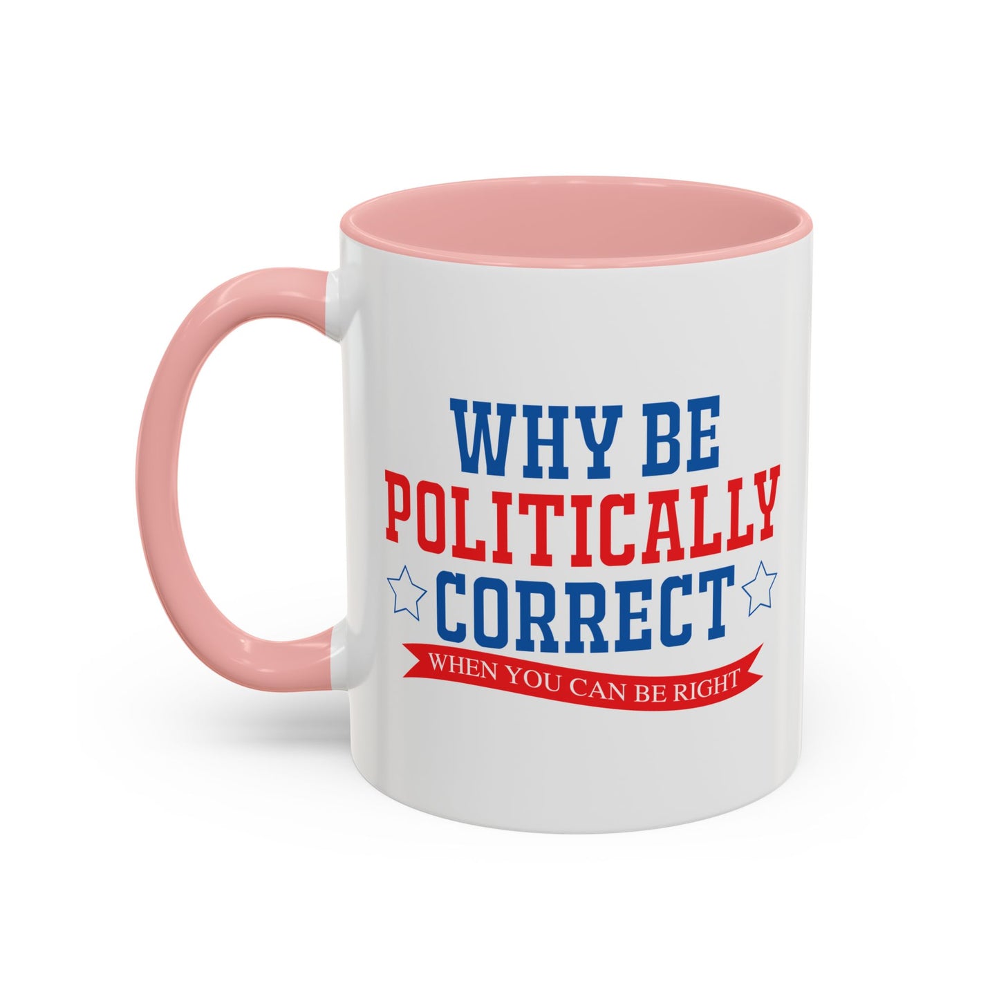 WHY BE POLITICALLY CORRECT Accent BiColor Funny Sarcastic Mug