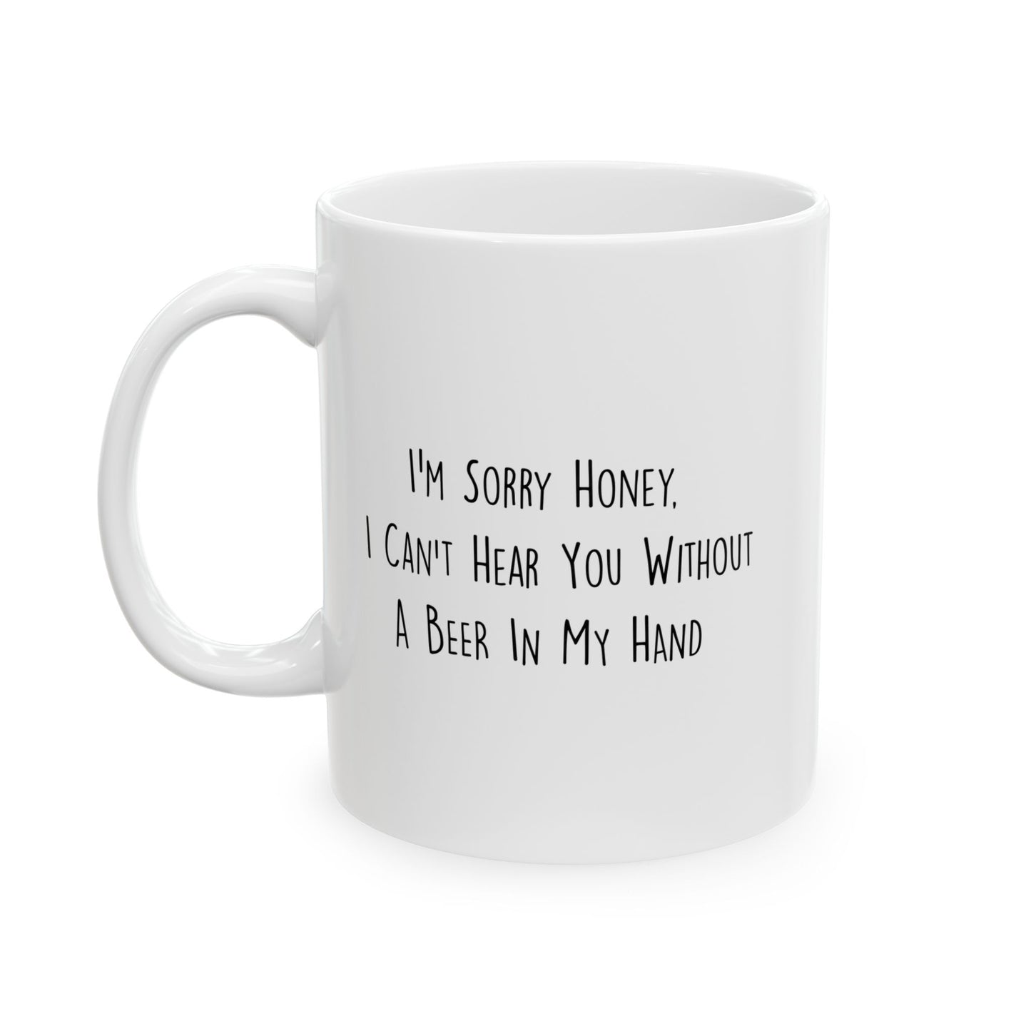 I CAN'T HEAR YOU WITH A BEER IN HAND FUNNY SARCASTIC WHITE MUG