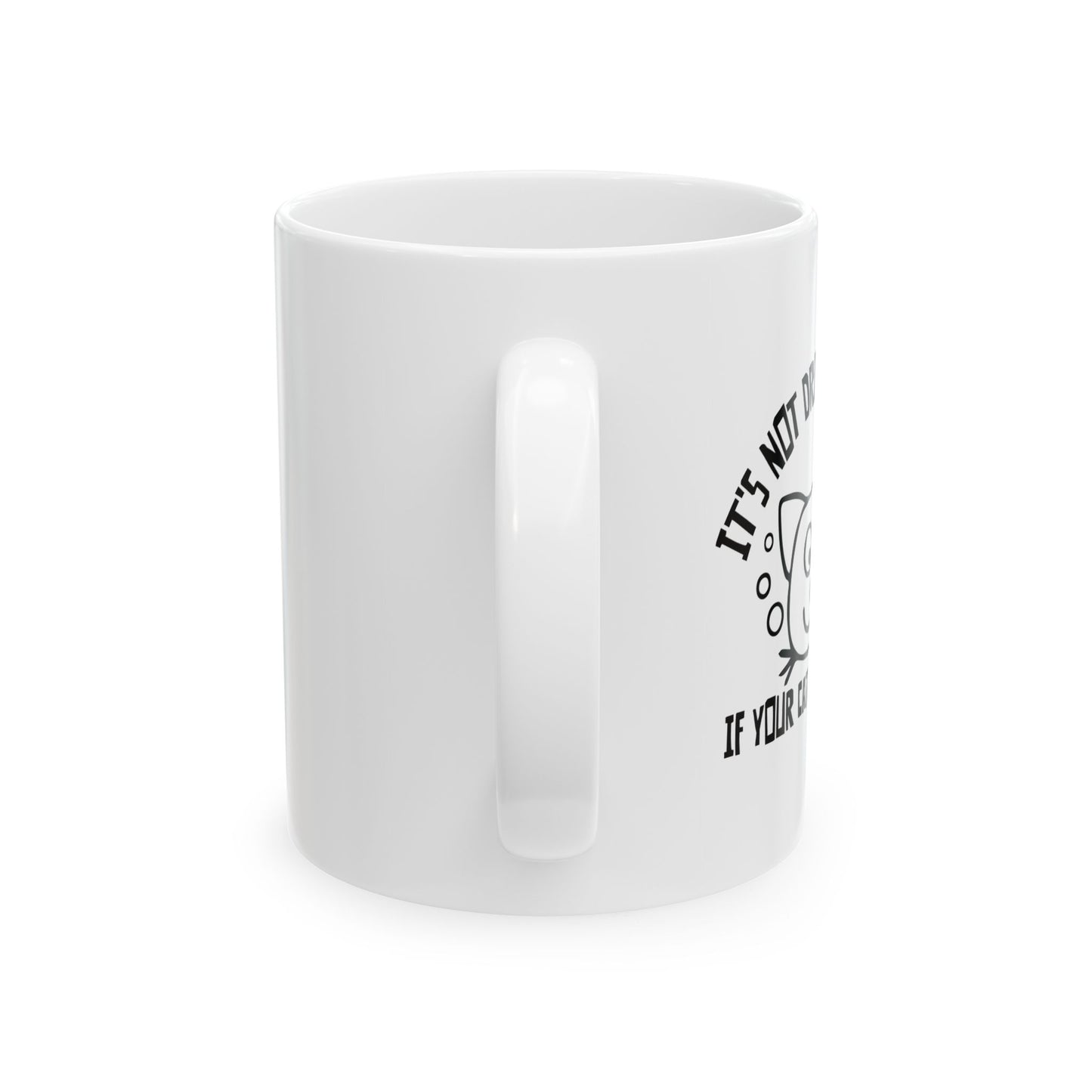 IT'S NOT DRINKING ALONE IF... FUNNY SARCASTIC WHITE MUG