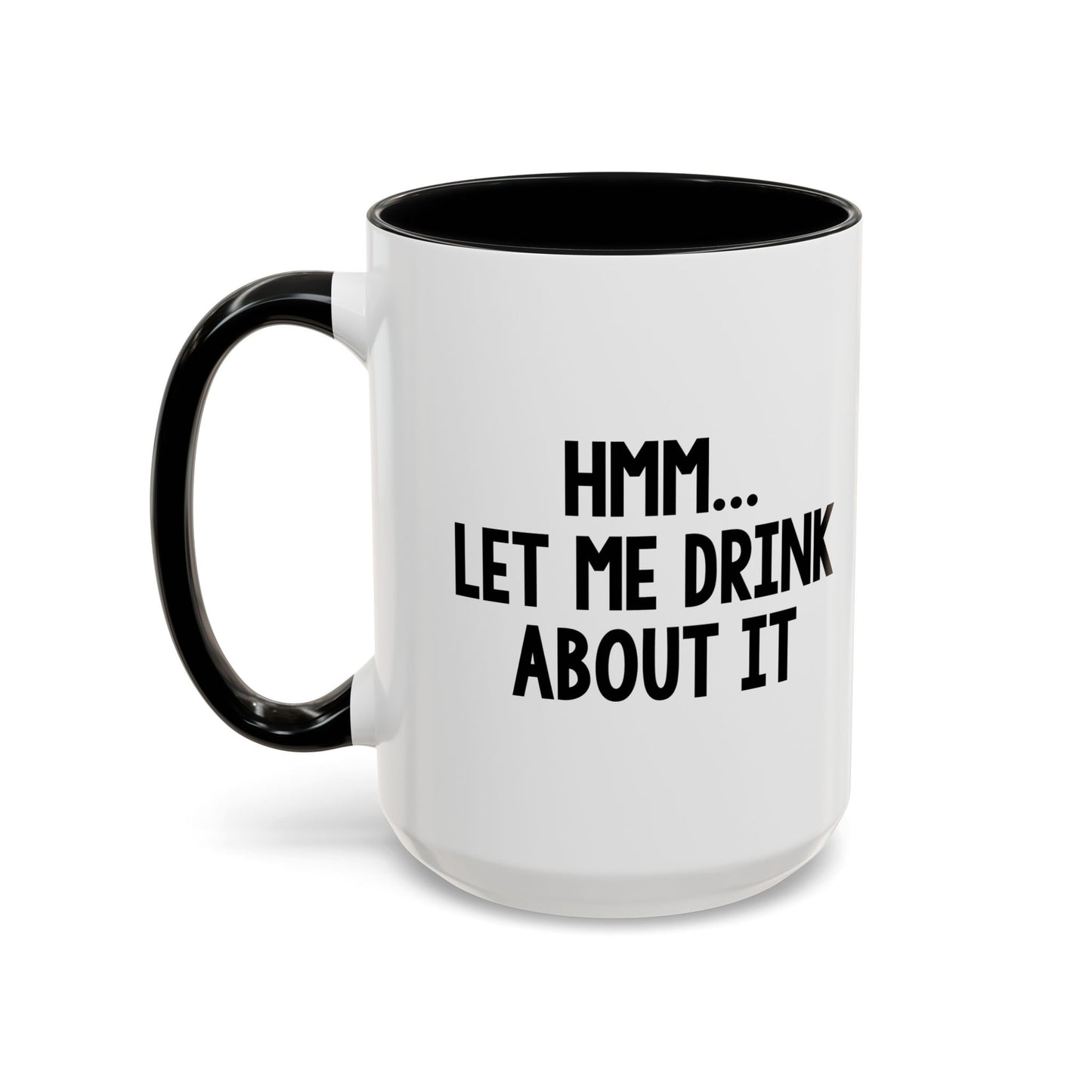 LET ME DRINK ABOUT IT. Accent BiColor Funny Sarcastic Mug