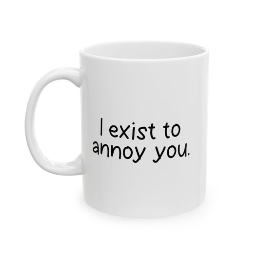 I EXIST TO ANNOY FUNNY SARCASTIC WHITE MUG