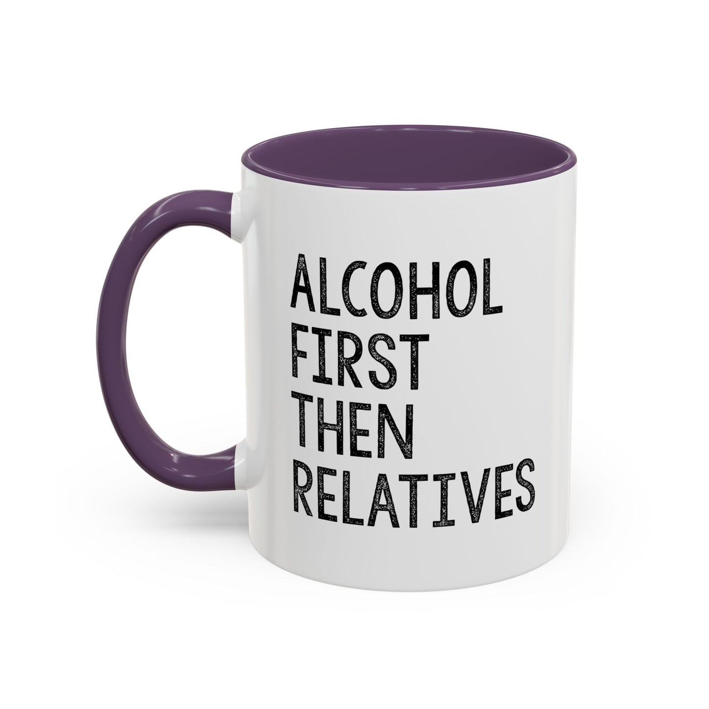 ALCOHOL FIRST THEN RELATIVES Accent BiColor Funny Sarcastic Mug