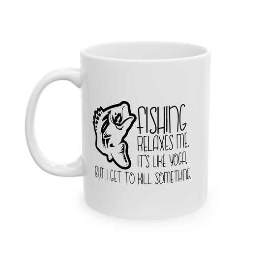 FISHING IT'S LIKE YOGA FUNNY SARCASTIC MUG