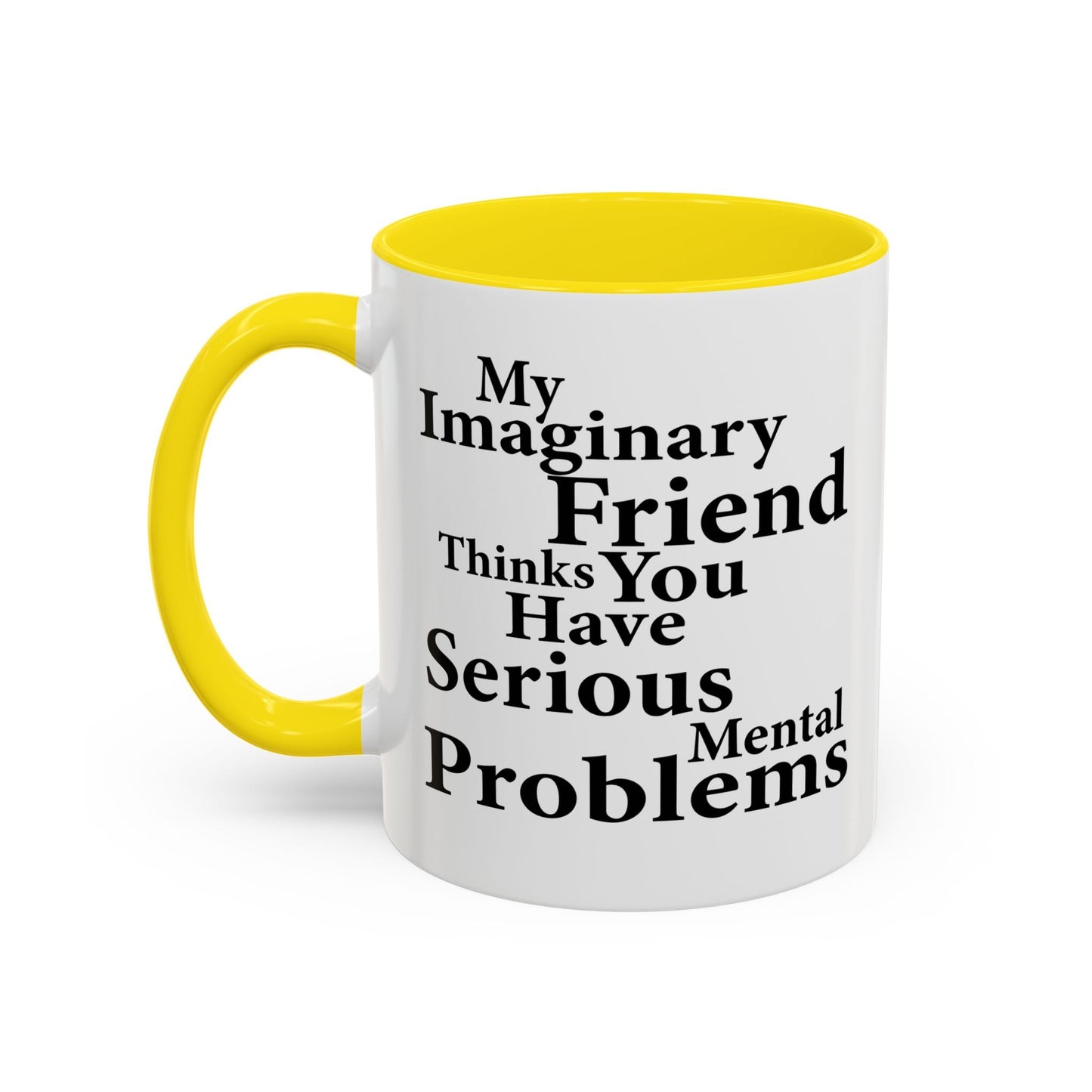 MY IMAGINARY FRIEND THINKS YOU HAVE SERIOUS MENTAL PROBLEMS Accent BiColor Funny Sarcastic Mug