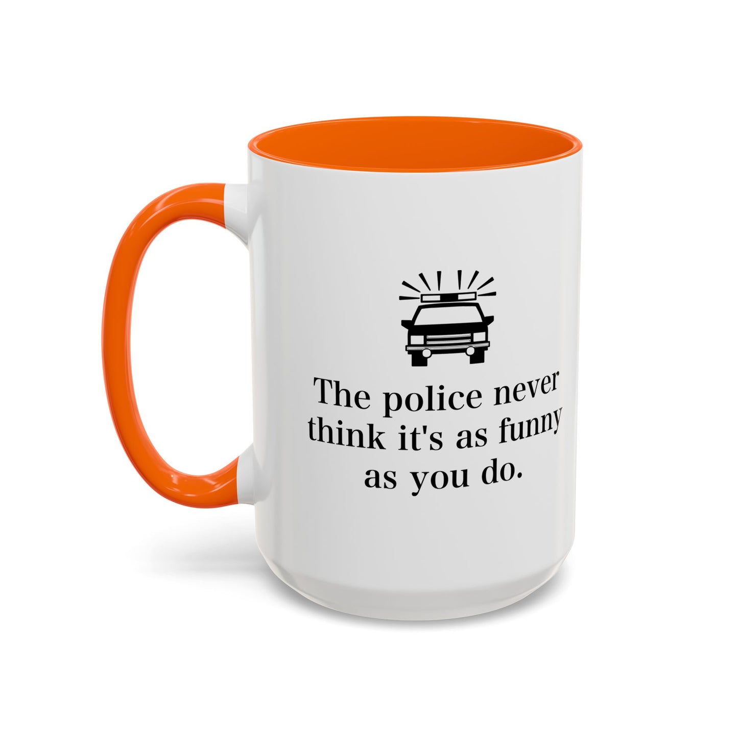 The Police Never This It's As Funny As You Do Accent BiColor Funny Sarcastic Mug