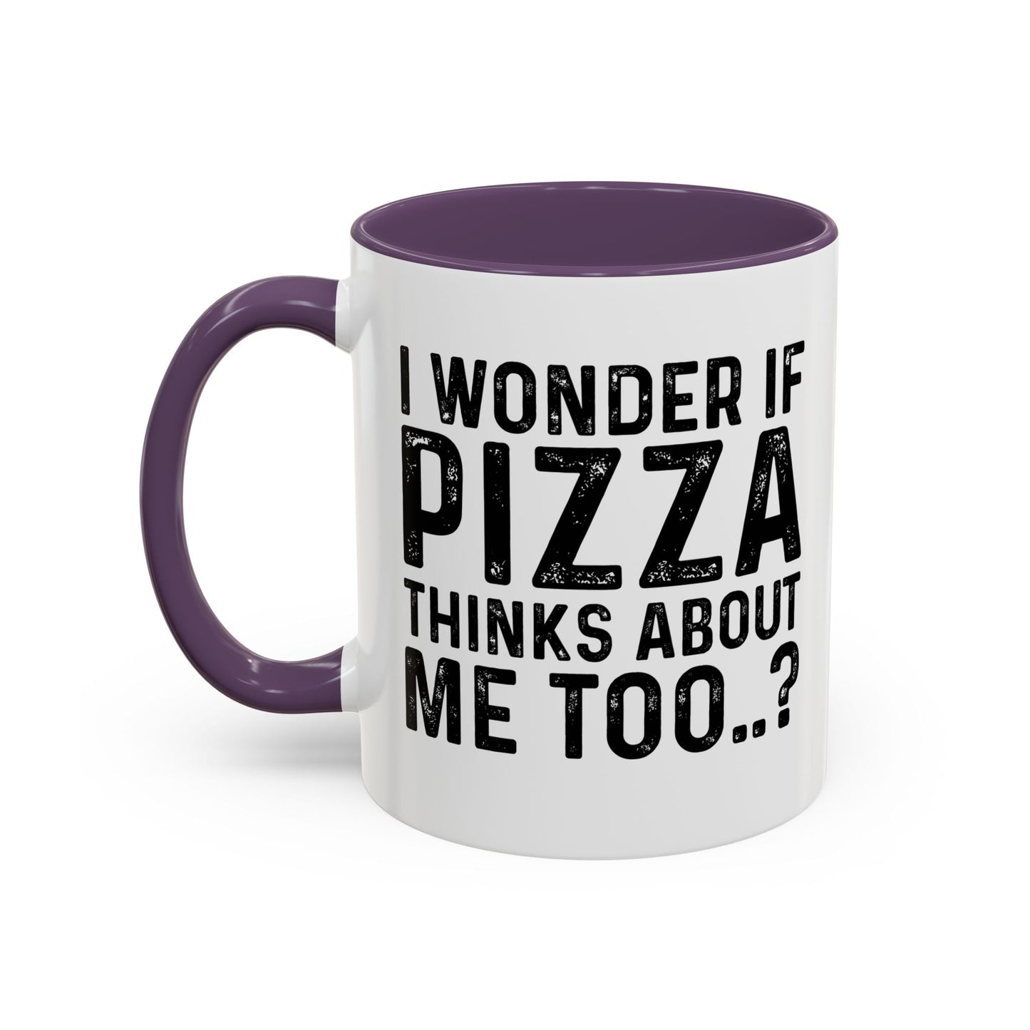 I WONDER IF PIZZA THINKS ABOUT ME TOO Accent BiColor Funny Sarcastic Mug