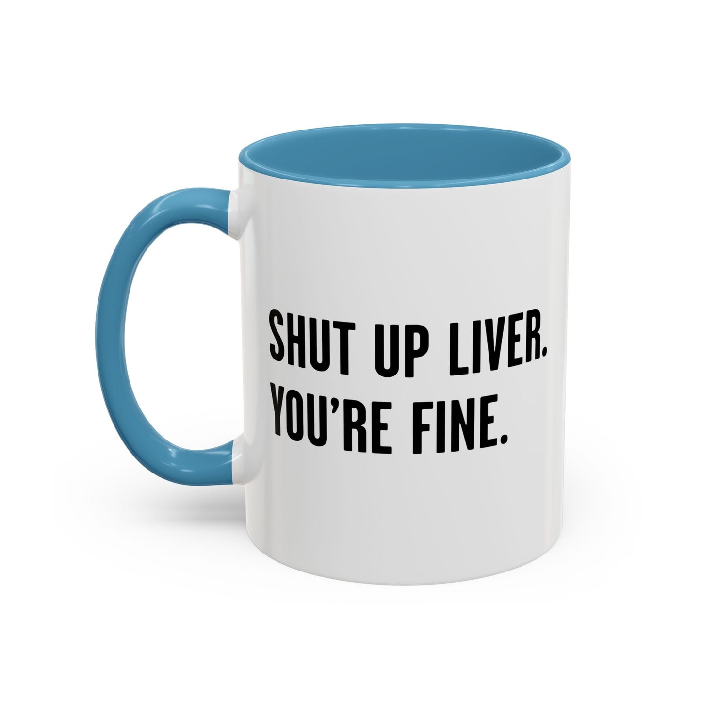 SHUT UP LIVER. YOU'RE FINE Accent BiColor Funny Sarcastic Mug