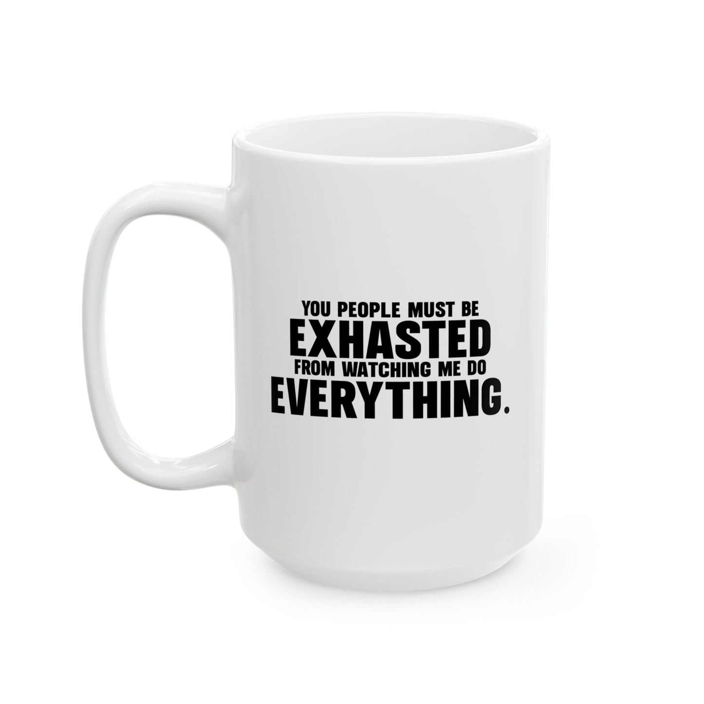 YOU PEOPLE MUST BE EXHAUSTED FUNNY SARCASTIC MUG