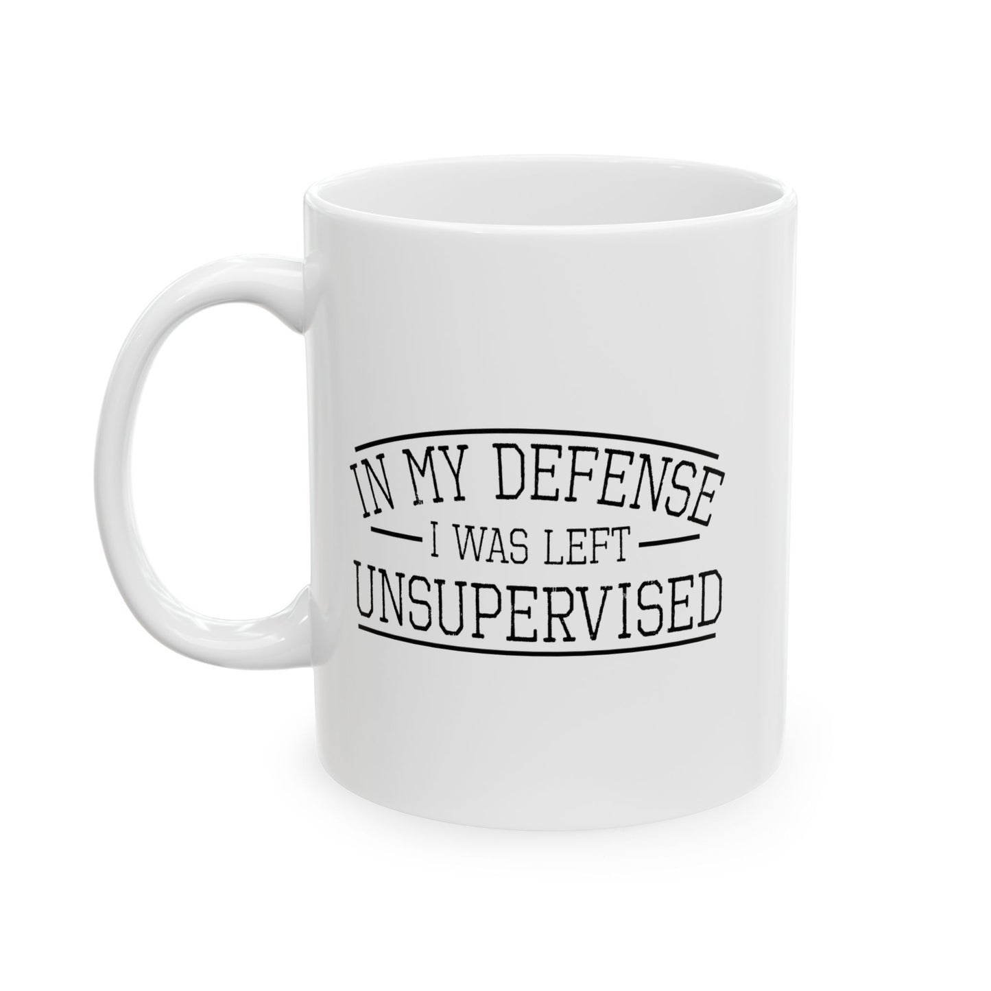 IN MY DEFENCE I WAS LEFT UNSUPERVISED FUNNY SARCASTIC MUG