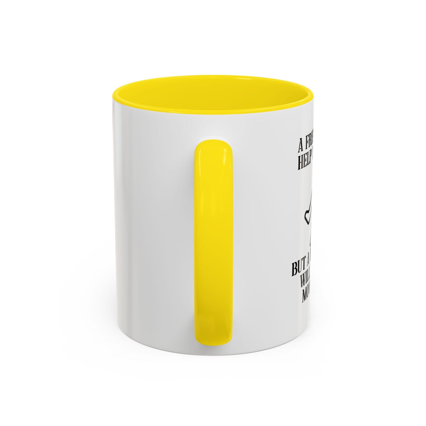 A FRIEND WILL HELP YOU MOVE Accent BiColor Funny Sarcastic Mug