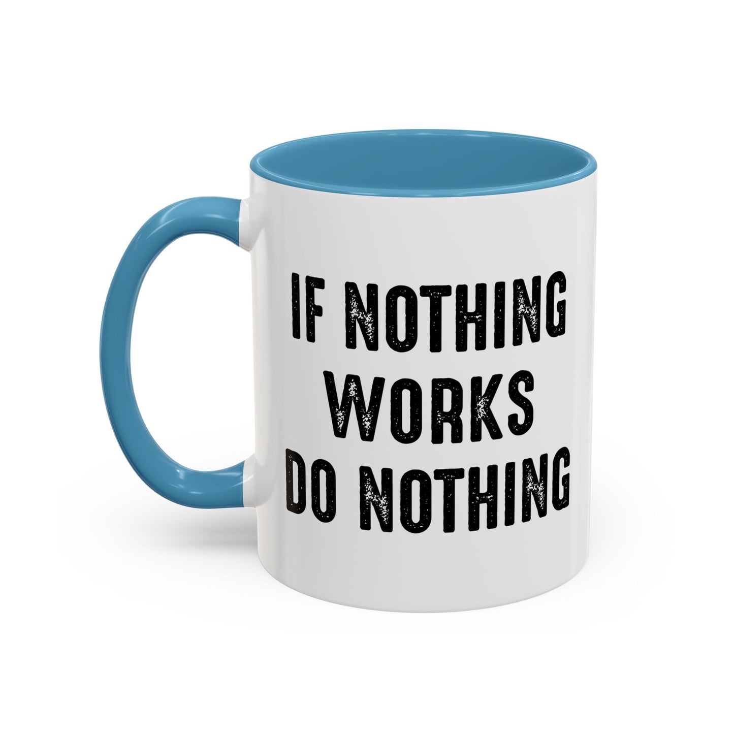 IF NOTHING WORKS DO NOTHING Accent BiColor Funny Sarcastic Mug