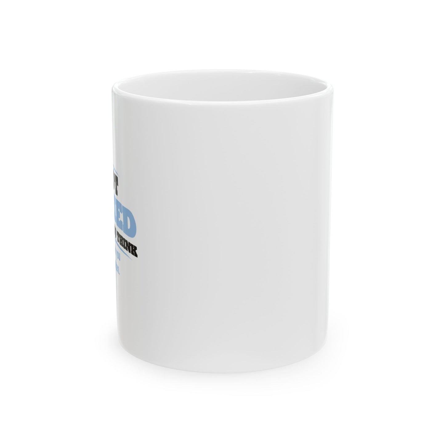 I'M NOT WORRIED ABOUT WHAT YOU THINK FUNNY SARCASTIC WHITE MUG