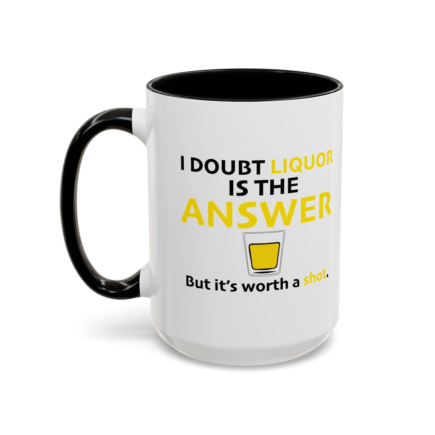 I DOUBT LIQUOR IS THE ANSWER Accent BiColor Funny Sarcastic Mug