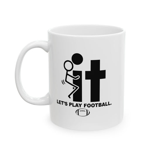 LET'S PLAY FOOTBALL FUNNY SARCASTIC WHITE MUG