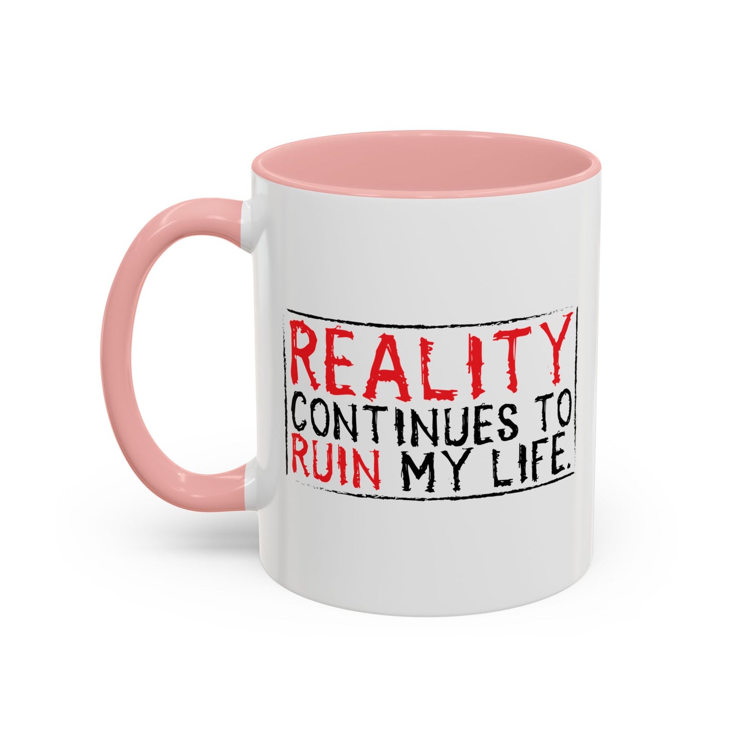 REALITY CONTINUES TO RUIN MY LIFE Accent BiColor Funny Sarcastic Mug