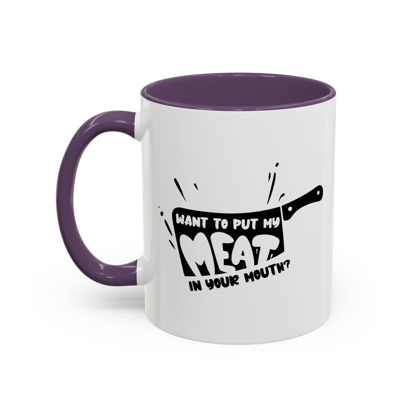 PUT MY MEAT IN YOUR MOUTH Accent BiColor Funny Sarcastic Mug