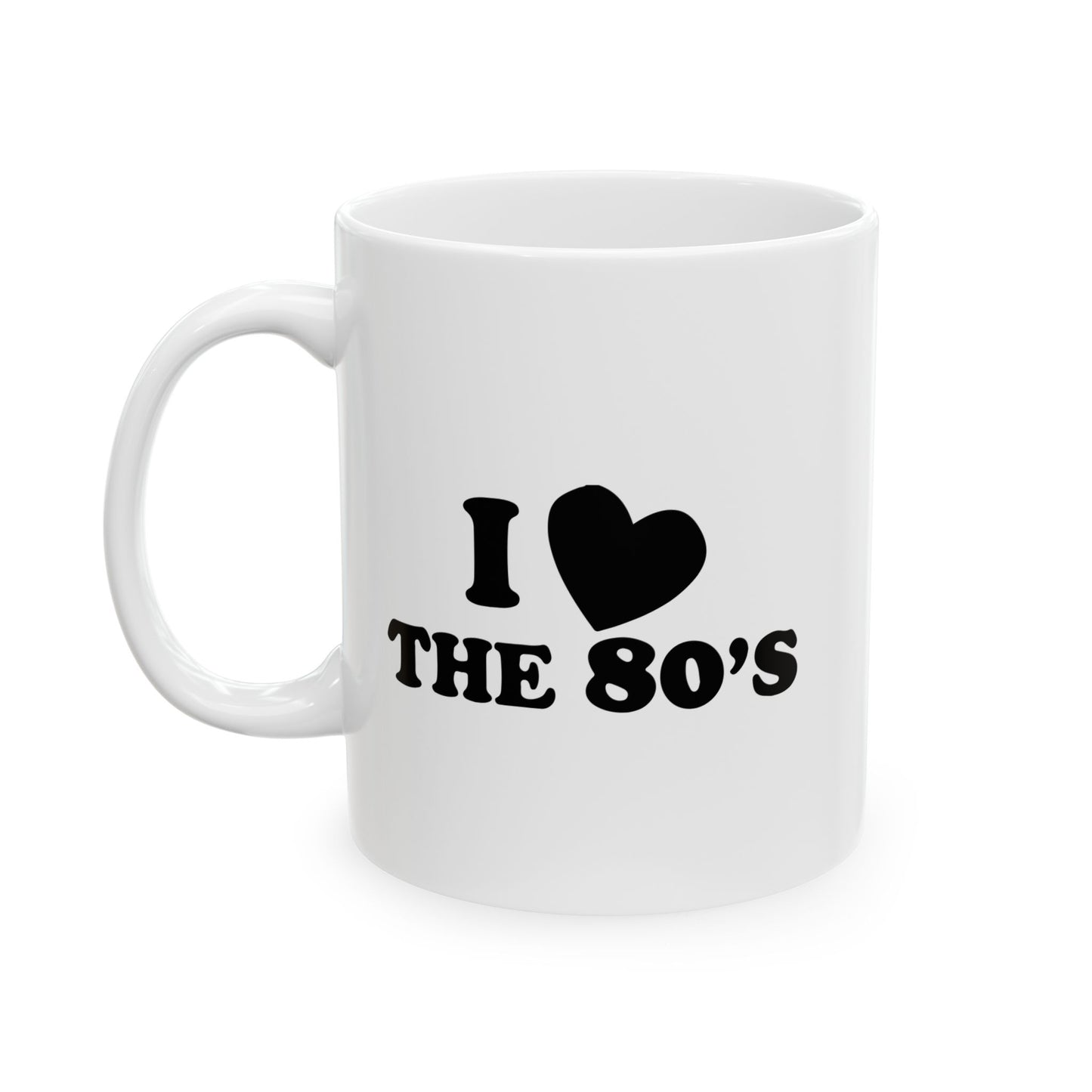 I LOVE THE 80'S FUNNY SARCASTIC WHITE MUG