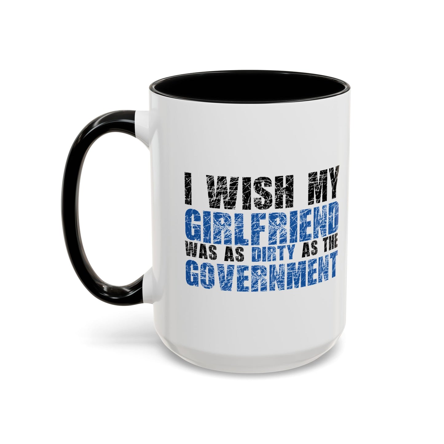 I WISH MY GIRLFRIEND WAS AS DIRTY AS THE GOVERNMENT Accent BiColor Funny Sarcastic Mug