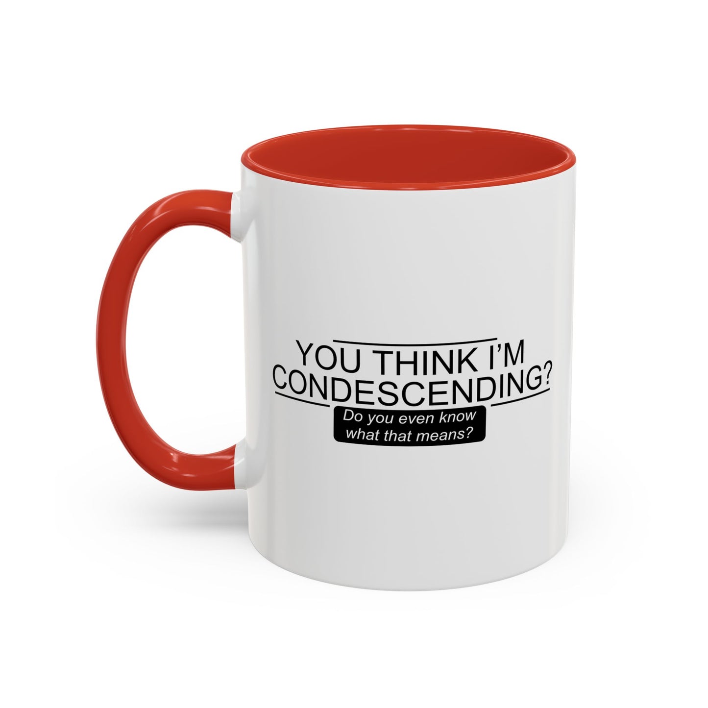 YOU THINK I'M CONDESCENDING Accent BiColor Funny Sarcastic Mug