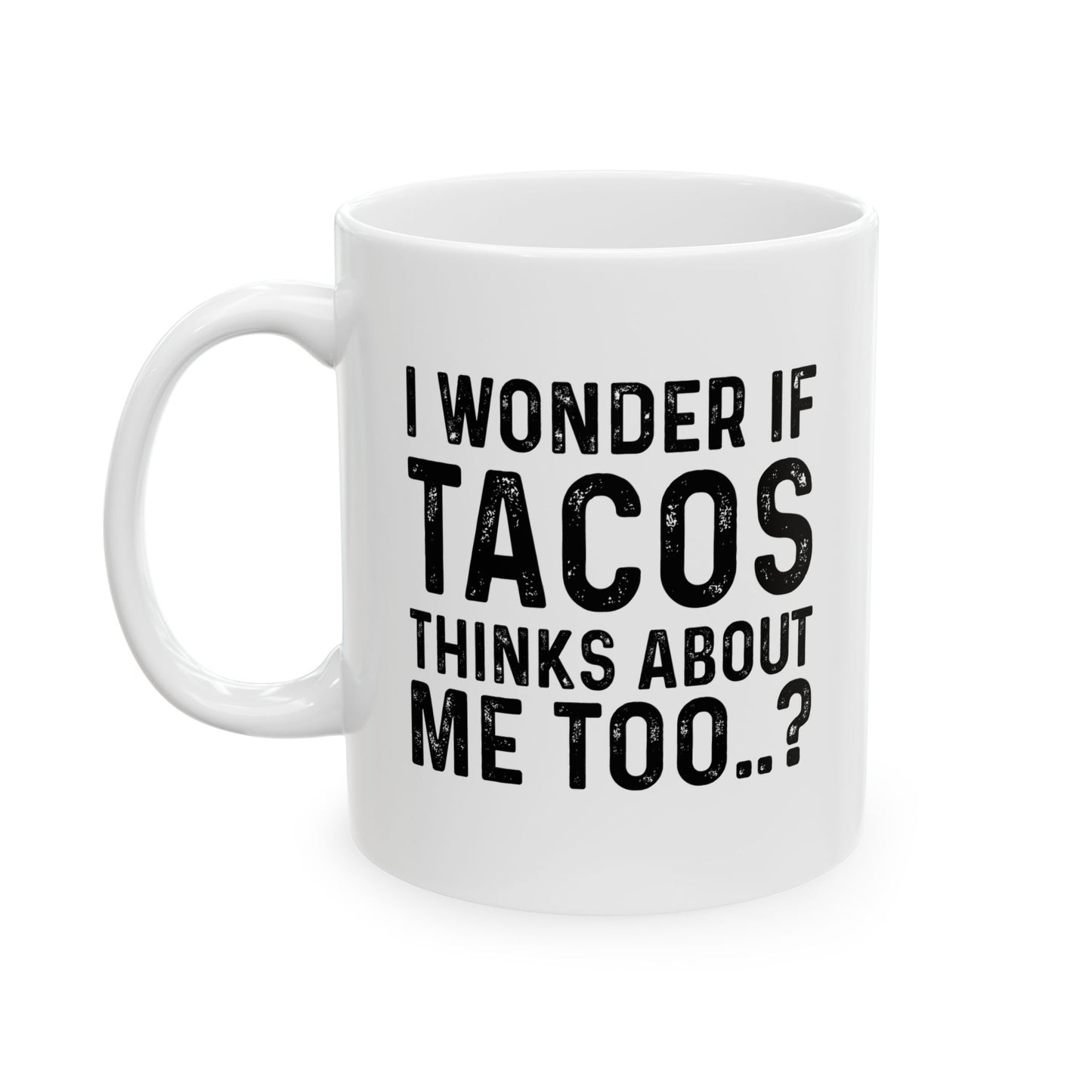 I WONDER IF TACOS THINKS ABOUT ME TOO FUNNY SARCASTIC WHITE MUG