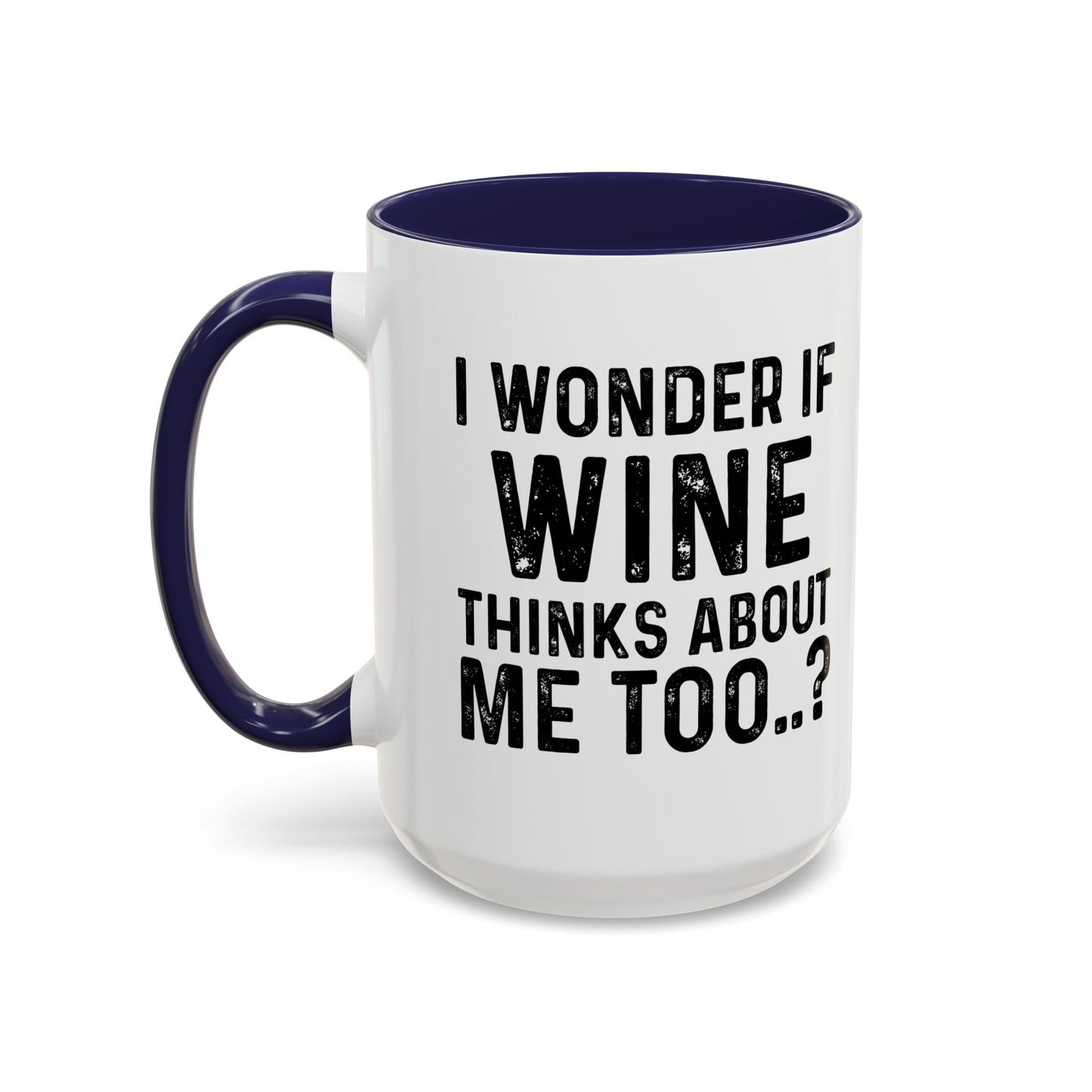 I WONDER IF WINE THINKS ABOUT ME TOO Accent BiColor Funny Sarcastic Mug