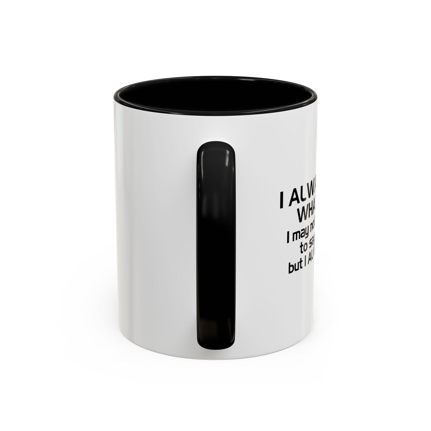 I ALWAYS MEAN WHAT I SAY Accent BiColor Funny Sarcastic Mug