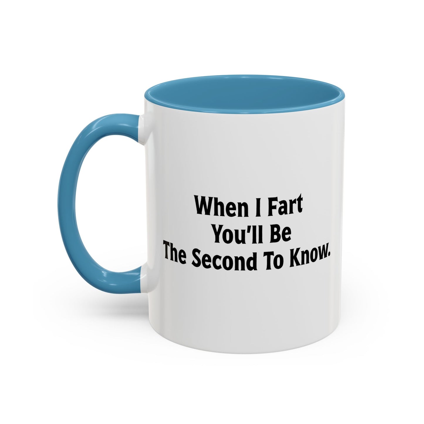 WHEN I FART YOU'LL BE THE SECOND TO KNOW Accent BiColor Funny Sarcastic Mug