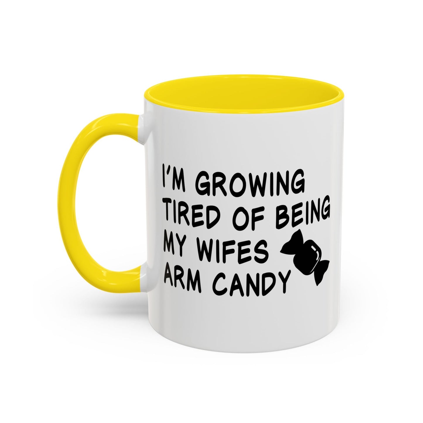 I'M GROWING TIRED OF BEING MY WIFES ARM CANDY Accent BiColor Funny Sarcastic Mug