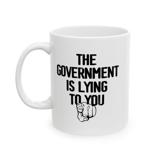 THE GOVERNMENT IS LYING TO YOU FUNNY SARCASTIC WHITE MUG