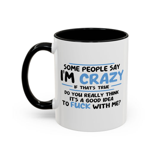 SOME PEOPLE SAY I'M CRAZY Accent BiColor Funny Sarcastic Mug