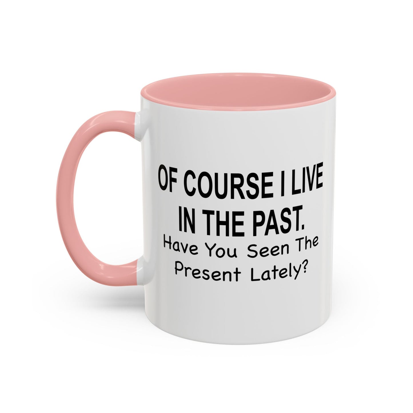 Of Course I Live In The Past Have You Seen The Present Lately Accent BiColor Funny Sarcastic Mug